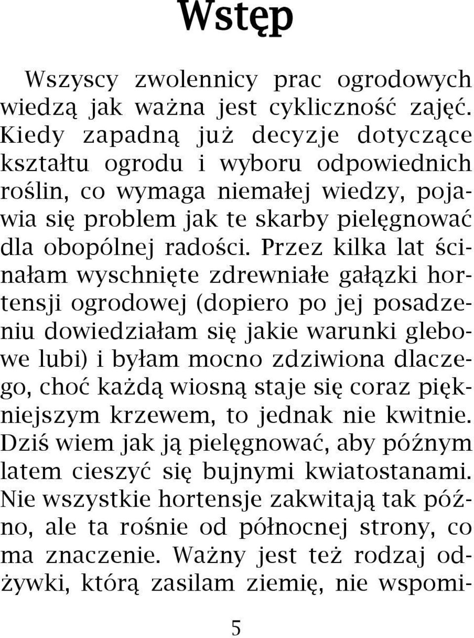 Przez kilka lat œcina³am wyschniête zdrewnia³e ga³¹zki hortensji ogrodowej (dopiero po jej posadzeniu dowiedzia³am siê jakie warunki glebowe lubi) i by³am mocno zdziwiona dlaczego, choæ ka
