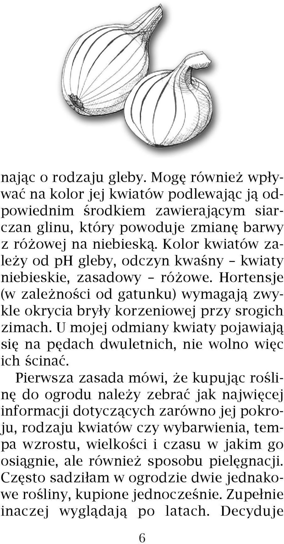 U mojej odmiany kwiaty pojawiaj¹ siê na pêdach dwuletnich, nie wolno wiêc ich œcinaæ.