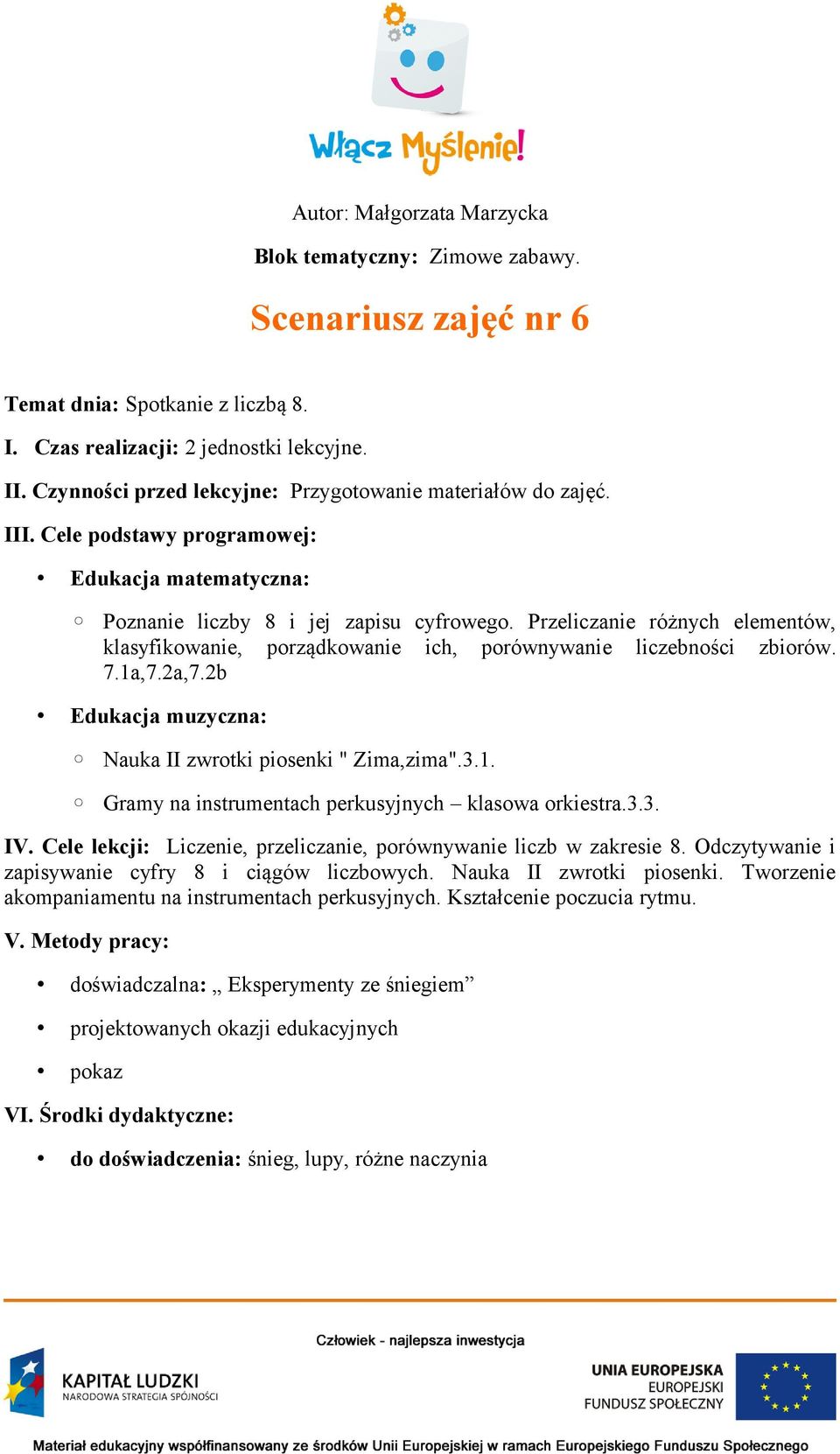 Przeliczanie różnych elementów, klasyfikowanie, porządkowanie ich, porównywanie liczebności zbiorów. 7.1a,7.2a,7.2b Edukacja muzyczna: Nauka II zwrotki piosenki " Zima,zima".3.1. Gramy na instrumentach perkusyjnych klasowa orkiestra.