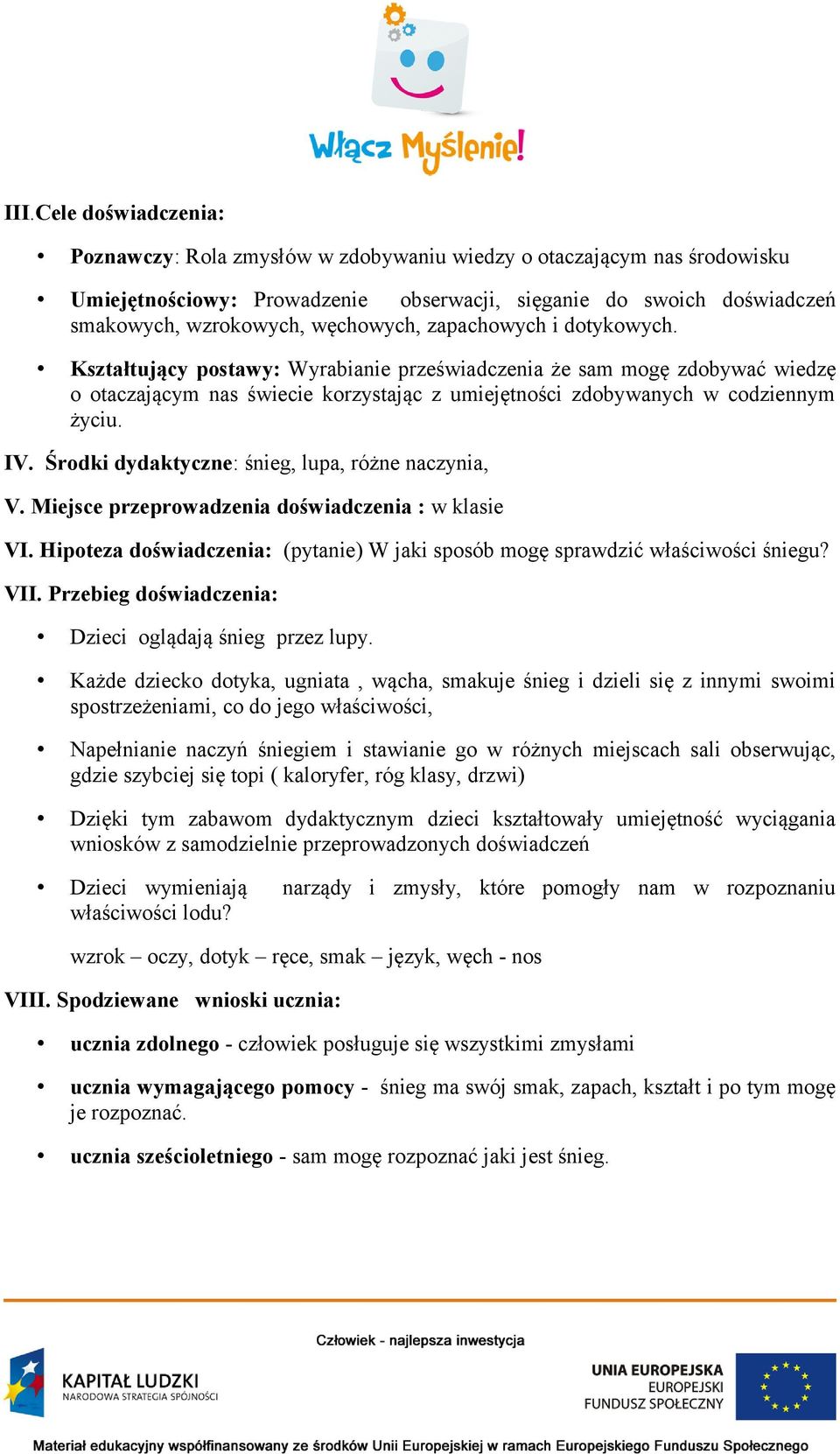 IV. Środki dydaktyczne: śnieg, lupa, różne naczynia, V. Miejsce przeprowadzenia doświadczenia : w klasie VI. Hipoteza doświadczenia: (pytanie) W jaki sposób mogę sprawdzić właściwości śniegu? VII.