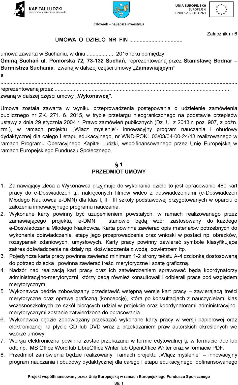 Umowa została zawarta w wyniku przeprowadzenia postępowania o udzielenie zamówienia publicznego nr ZK. 271. 6.