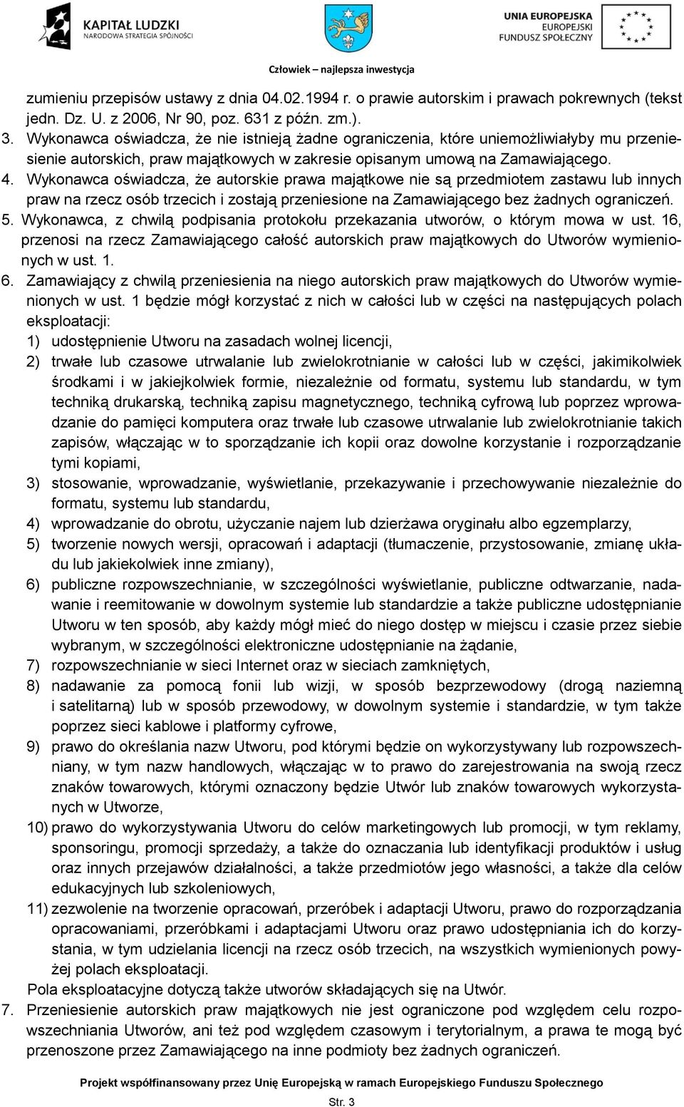 Wykonawca oświadcza, że autorskie prawa majątkowe nie są przedmiotem zastawu lub innych praw na rzecz osób trzecich i zostają przeniesione na Zamawiającego bez żadnych ograniczeń. 5.