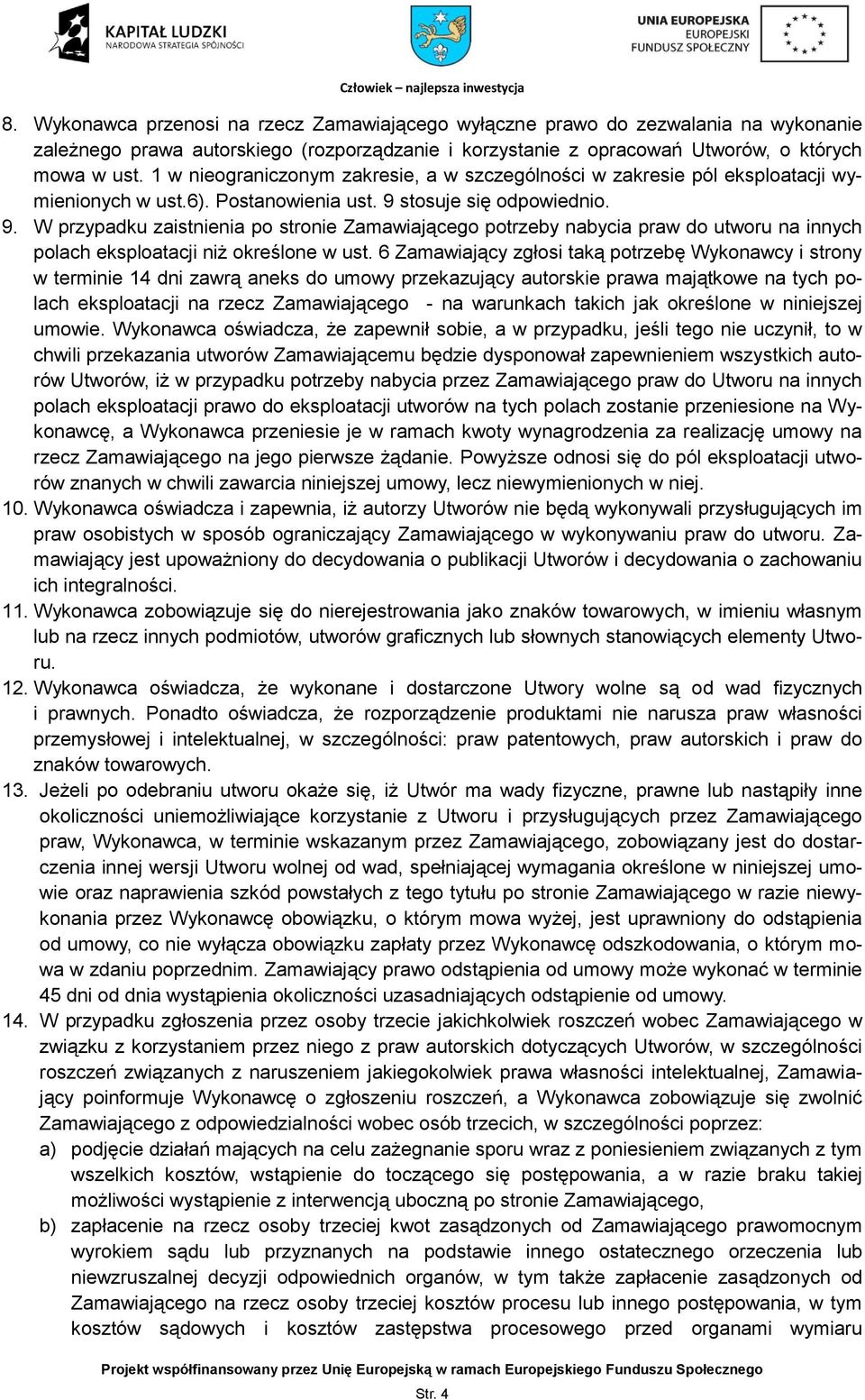 stosuje się odpowiednio. 9. W przypadku zaistnienia po stronie Zamawiającego potrzeby nabycia praw do utworu na innych polach eksploatacji niż określone w ust.