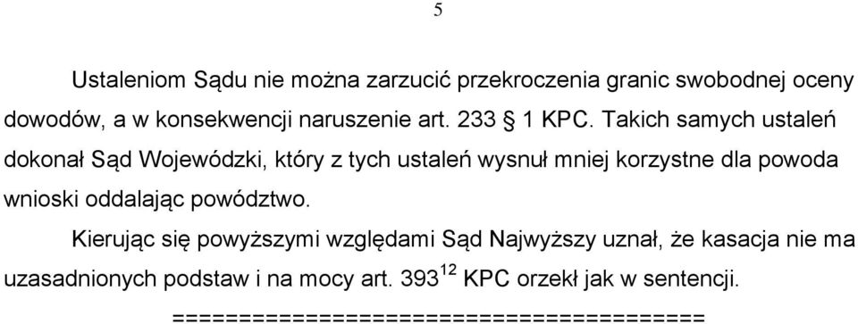 Takich samych ustaleń dokonał Sąd Wojewódzki, który z tych ustaleń wysnuł mniej korzystne dla powoda wnioski