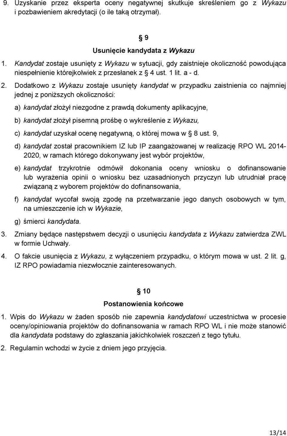 Dodatkowo z Wykazu zostaje usunięty kandydat w przypadku zaistnienia co najmniej jednej z poniższych okoliczności: a) kandydat złożył niezgodne z prawdą dokumenty aplikacyjne, b) kandydat złożył