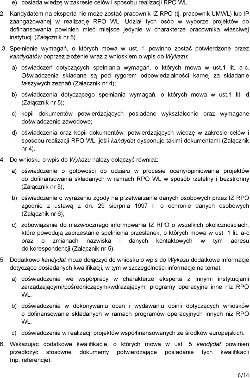 1 powinno zostać potwierdzone przez kandydatów poprzez złożenie wraz z wnioskiem o wpis do Wykazu: a) oświadczeń dotyczących spełniania wymagań, o których mowa w ust.1 lit. a-c.