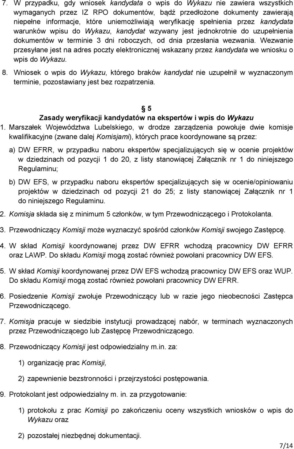 Wezwanie przesyłane jest na adres poczty elektronicznej wskazany przez kandydata we wniosku o wpis do Wykazu. 8.