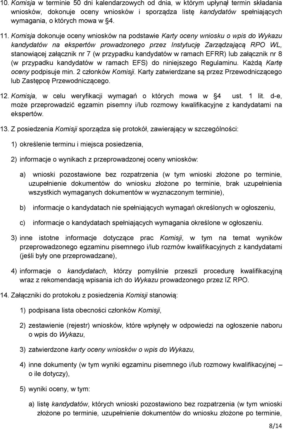 kandydatów w ramach EFRR) lub załącznik nr 8 (w przypadku kandydatów w ramach EFS) do niniejszego Regulaminu. Każdą Kartę oceny podpisuje min. 2 członków Komisji.