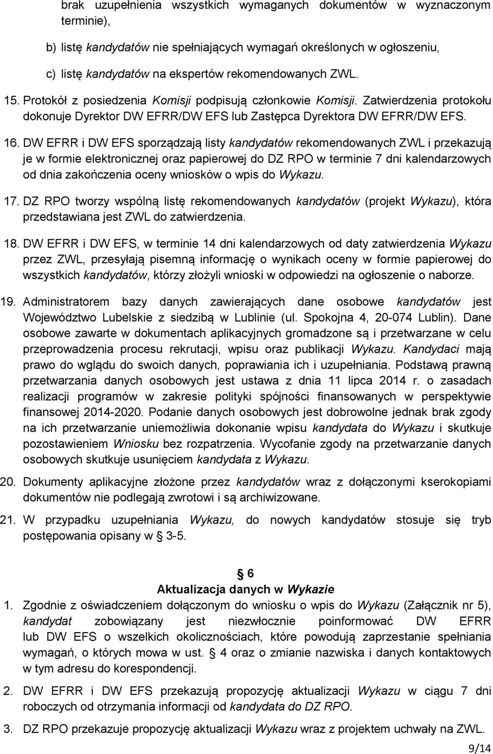 DW EFRR i DW EFS sporządzają listy kandydatów rekomendowanych ZWL i przekazują je w formie elektronicznej oraz papierowej do DZ RPO w terminie 7 dni kalendarzowych od dnia zakończenia oceny wniosków