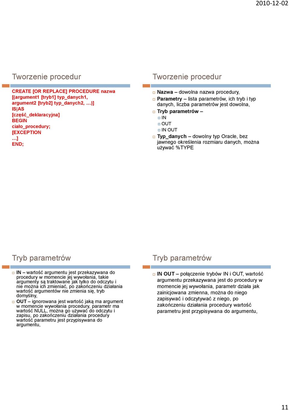 rozmiaru danych, można używać %TYPE Tryb parametrów IN wartość argumentu jest przekazywana do procedury w momencie jej wywołania, takie argumenty są traktowane jak tylko do odczytu i nie można ich