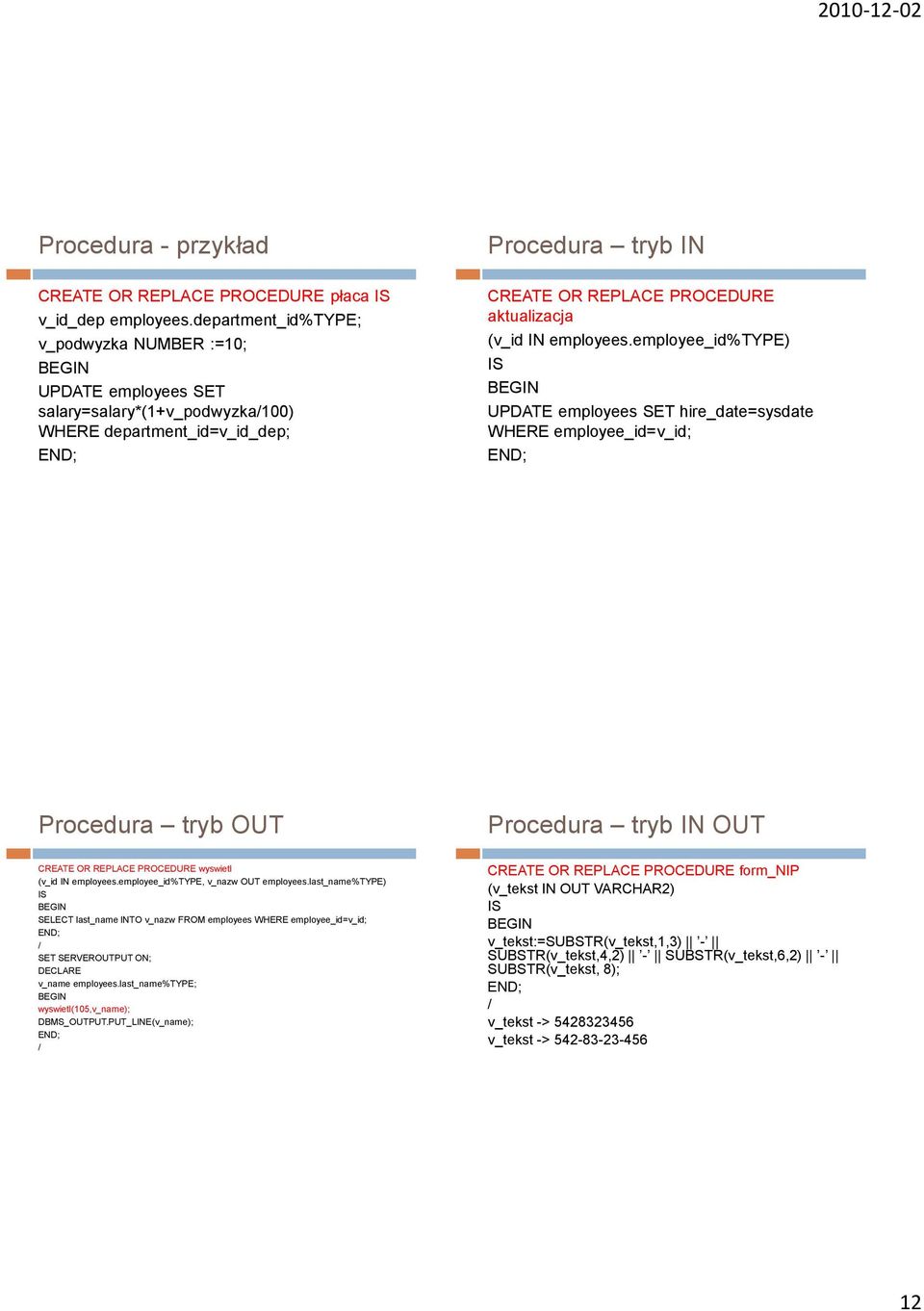 employee_id%type) IS UPDATE employees SET hire_date=sysdate WHERE employee_id=v_id; Procedura tryb OUT Procedura tryb IN OUT CREATE OR REPLACE PROCEDURE wyswietl (v_id IN employees.