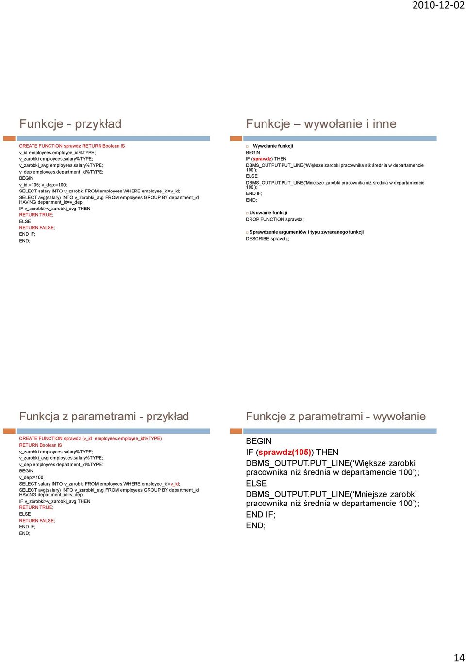 department_id%type: v_id:=105; v_dep:=100; SELECT salary INTO v_zarobki FROM employees WHERE employee_id=v_id; SELECT avg(salary) INTO v_zarobki_avg FROM employees GROUP BY department_id HAVING