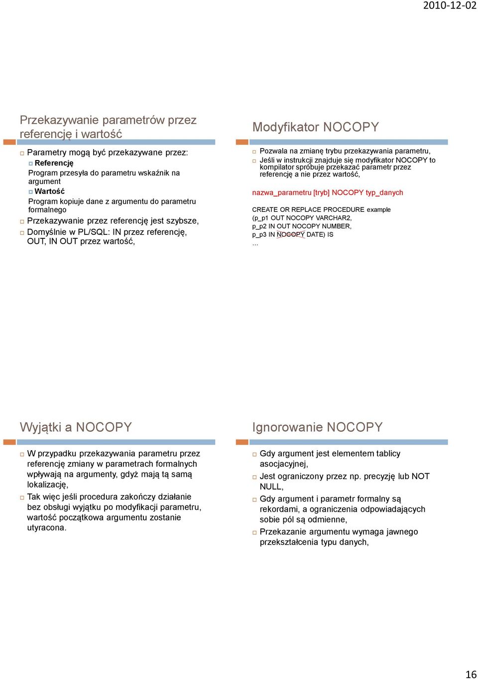 parametru, Jeśli w instrukcji znajduje się modyfikator NOCOPY to kompilator spróbuje przekazać parametr przez referencję a nie przez wartość, nazwa_parametru [tryb] NOCOPY typ_danych CREATE OR