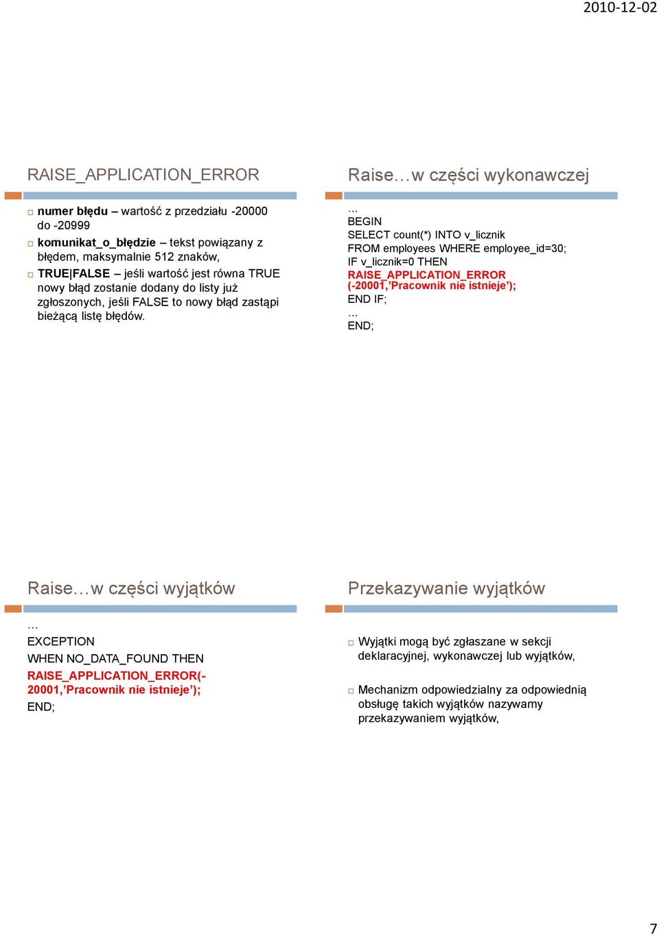 Raisew części wykonawczej SELECT count(*) INTO v_licznik FROM employees WHERE employee_id=30; IF v_licznik=0 THEN RAISE_APPLICATION_ERROR (-20001, Pracownik nie istnieje ); END IF; Raisew części