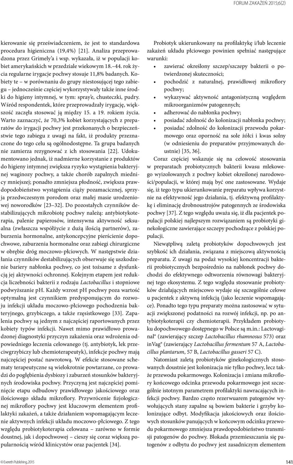 Kobiety te w porównaniu do grupy niestosującej tego zabiegu jednocześnie częściej wykorzystywały także inne środki do higieny intymnej, w tym: spray e, chusteczki, pudry.