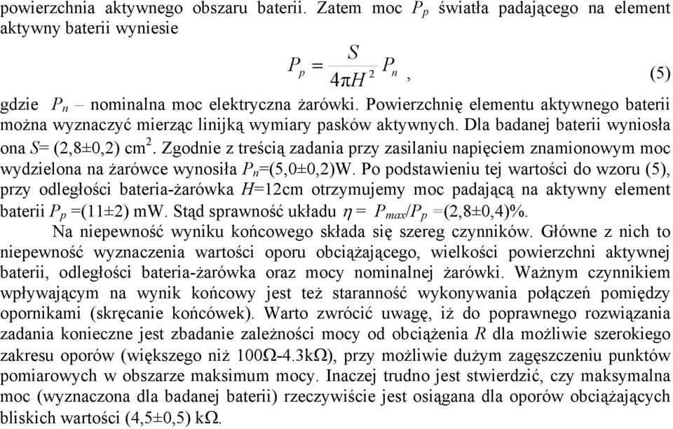 Zgodnie z treścią zadania przy zasilaniu napięciem znamionowym moc wydzielona na żarówce wynosiła P n =(5,0±0,2)W.