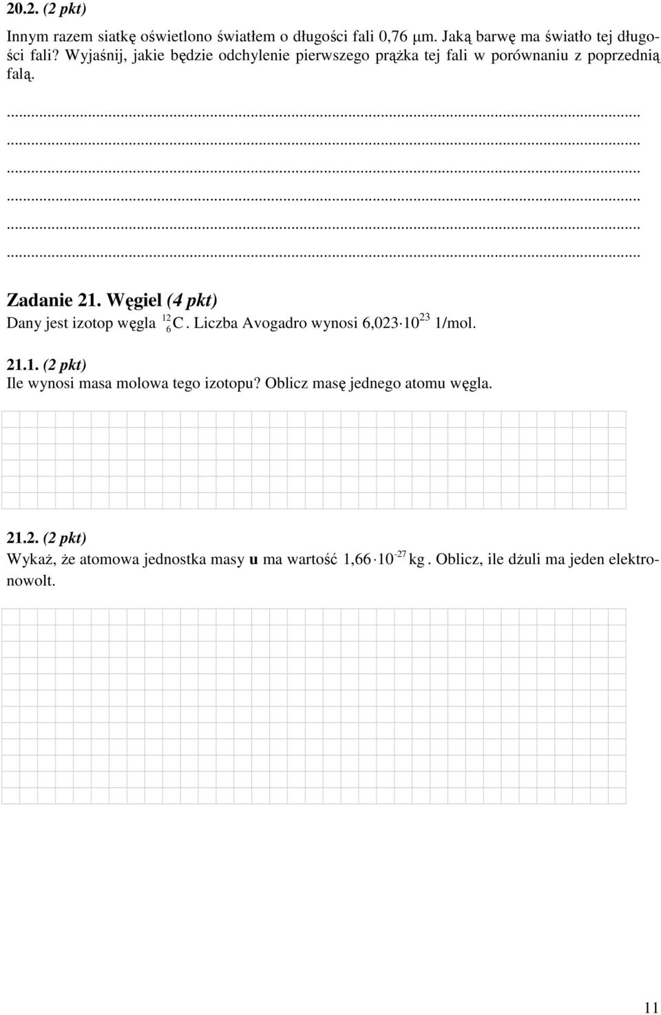 Węgiel (4 pkt) Dany jest izotop węgla 6 C. Liczba Avogadro wynosi 6,023 10 23 1/mol. 12 21.1. (2 pkt) Ile wynosi masa molowa tego izotopu?