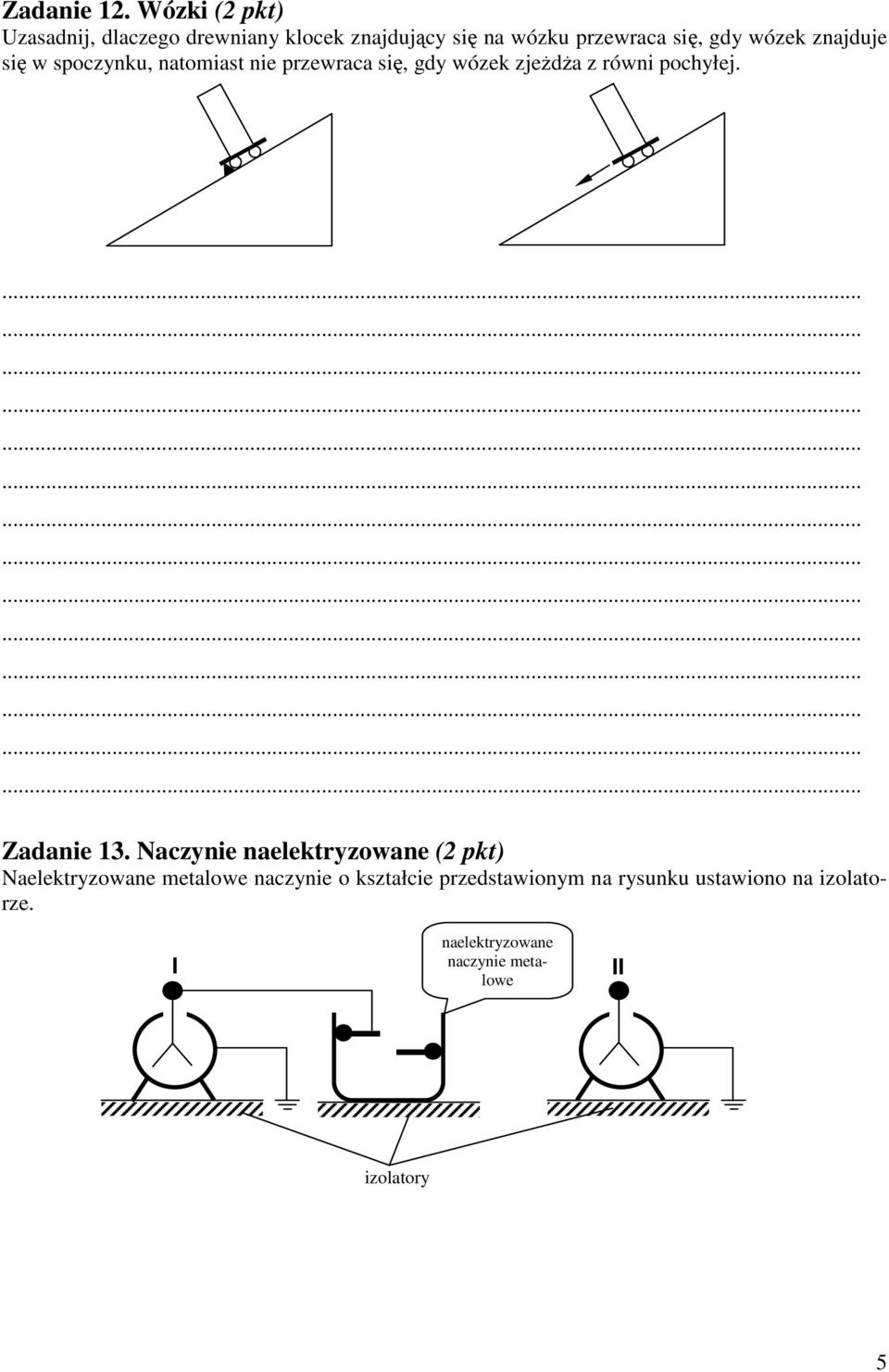 wózek znajduje się w spoczynku, natomiast nie przewraca się, gdy wózek zjeŝdŝa z równi pochyłej.
