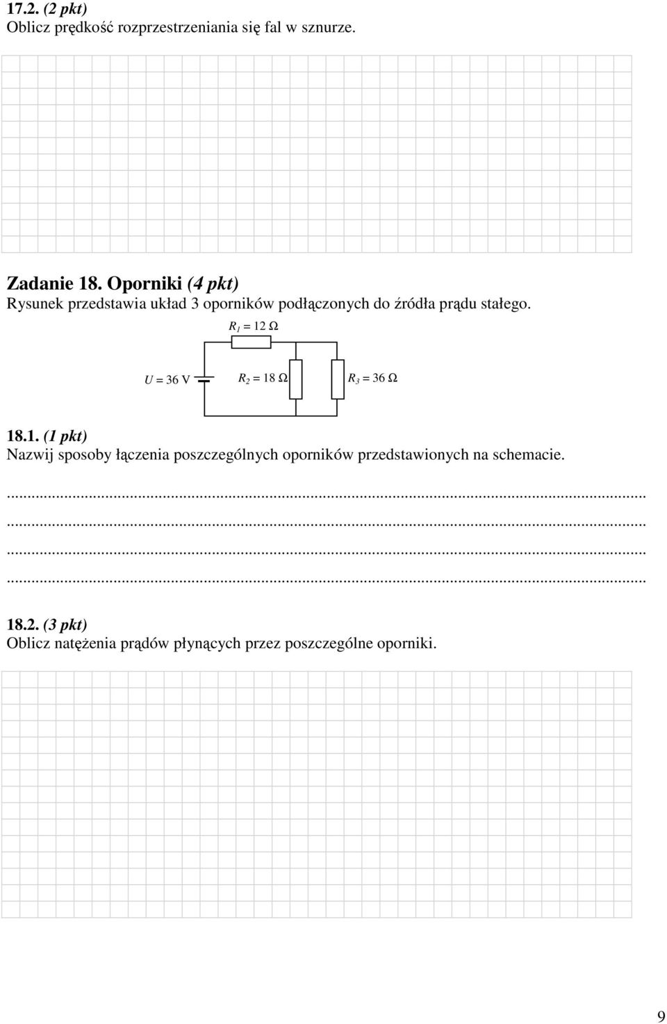 R 1 = 12 Ω U = 36 V R 2 = 18 Ω R 3 = 36 Ω 18.1. (1 pkt) Nazwij sposoby łączenia poszczególnych oporników przedstawionych na schemacie.