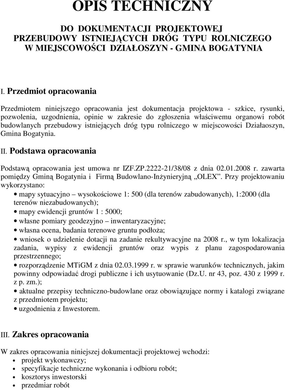 budowlanych przebudowy istniejących dróg typu rolniczego w miejscowości Działaoszyn, Gmina Bogatynia. II. Podstawa opracowania Podstawą opracowania jest umowa nr IZF.ZP.2222-21/38/08 z dnia 02.01.