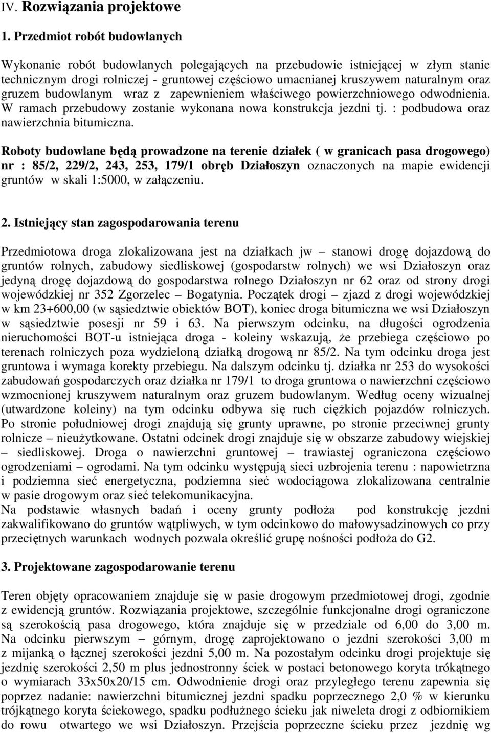 gruzem budowlanym wraz z zapewnieniem właściwego powierzchniowego odwodnienia. W ramach przebudowy zostanie wykonana nowa konstrukcja jezdni tj. : podbudowa oraz nawierzchnia bitumiczna.