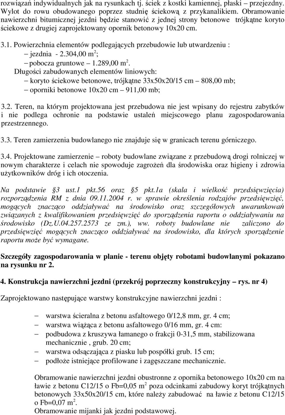 x20 cm. 3.1. Powierzchnia elementów podlegających przebudowie lub utwardzeniu : jezdnia - 2.304,00 m 2 ; pobocza gruntowe 1.289,00 m 2.