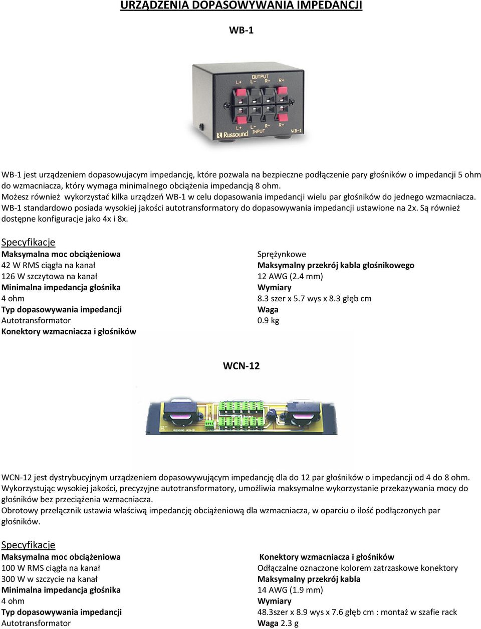 WB-1 standardowo posiada wysokiej jakości autotransformatory do dopasowywania impedancji ustawione na 2x. Są również dostępne konfiguracje jako 4x i 8x.