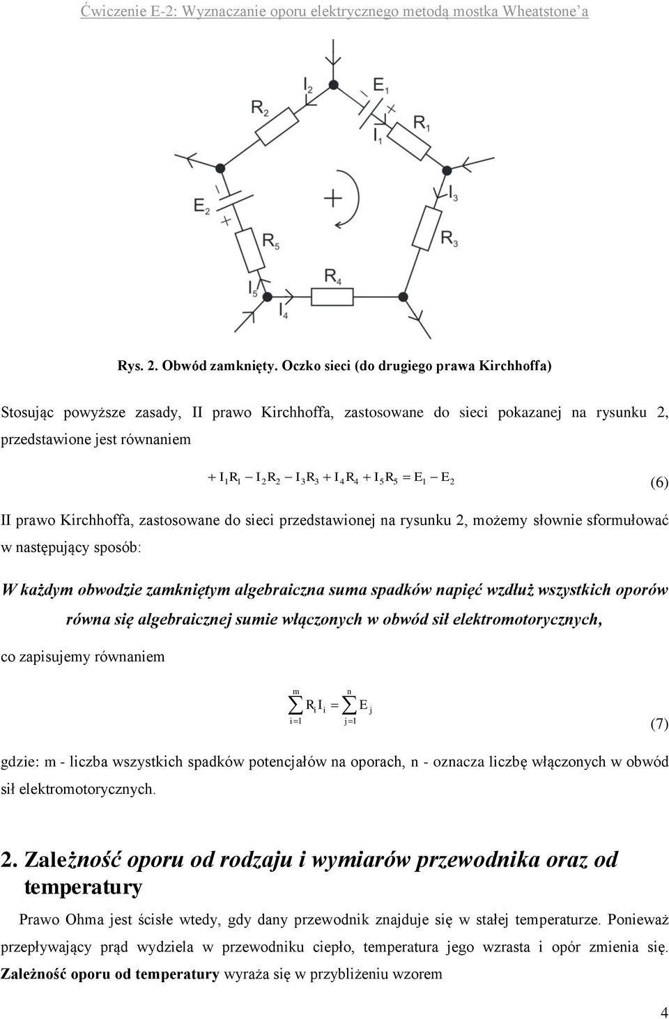 prawo Kirchhoffa, zastosowane do sieci przedstawionej na rysunku 2, możemy słownie sformułować w następujący sposób: W każdym obwodzie zamkniętym algebraiczna suma spadków napięć wzdłuż wszystkich