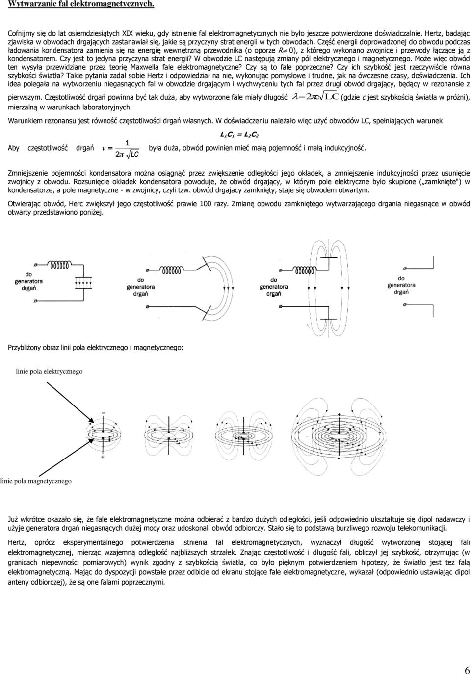 Część energii doprowadzonej do obwodu podczas ładowania kondensatora zamienia się na energię wewnętrzną przewodnika (o oporze R 0), z którego wykonano zwojnicę i przewody łączące ją z kondensatorem.