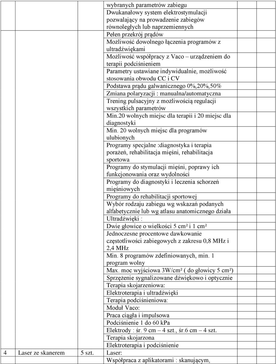 polaryzacji : manualna/automatyczna Trening pulsacyjny z możliwością regulacji wszystkich parametrów Min.20 wolnych miejsc dla terapii i 20 miejsc dla diagnostyki Min.