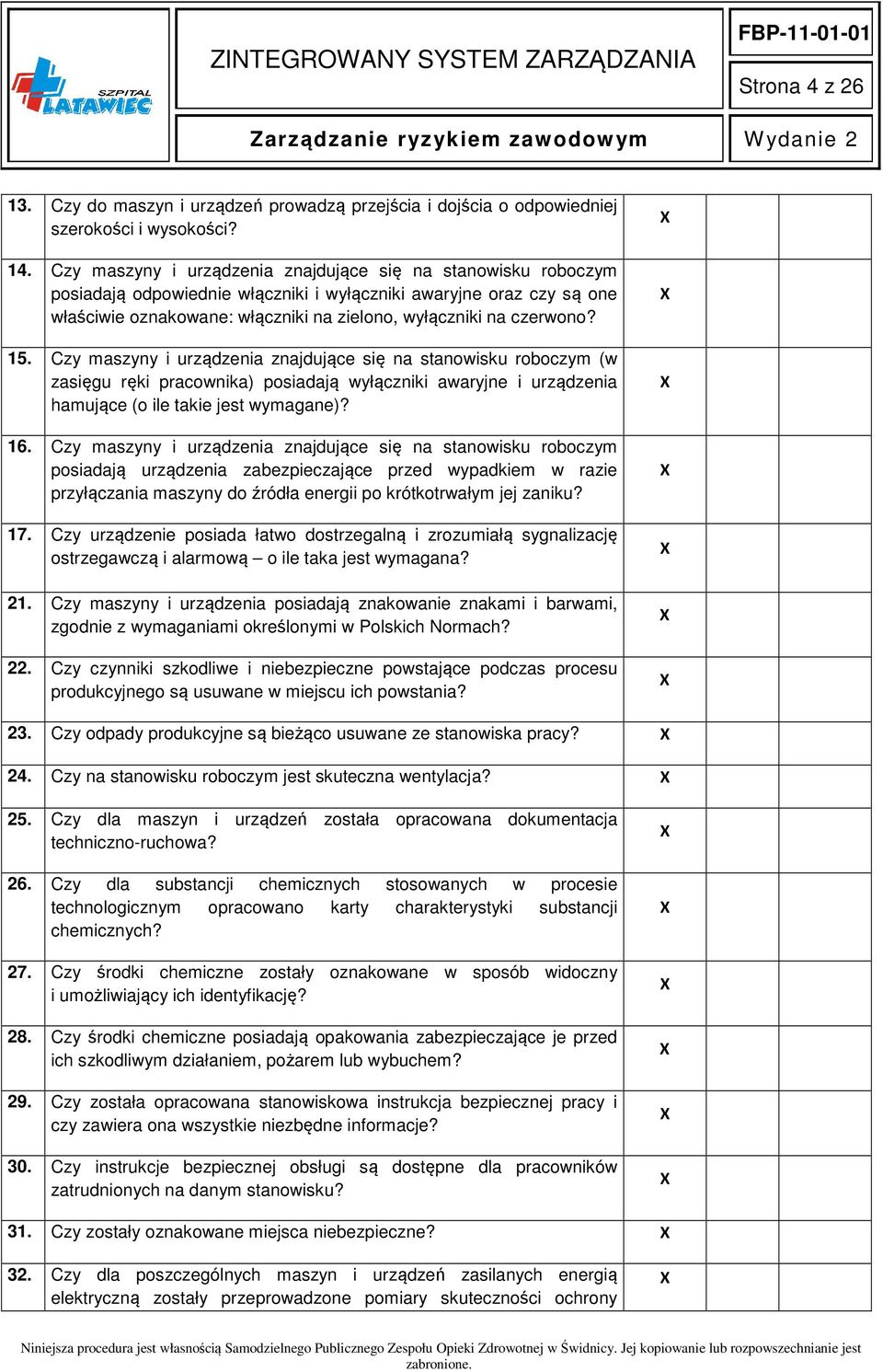 15. Czy maszyny i urządzenia znajdujące się na stanowisku roboczym (w zasięgu ręki pracownika) posiadają wyłączniki awaryjne i urządzenia hamujące (o ile takie jest wymagane)? 16.