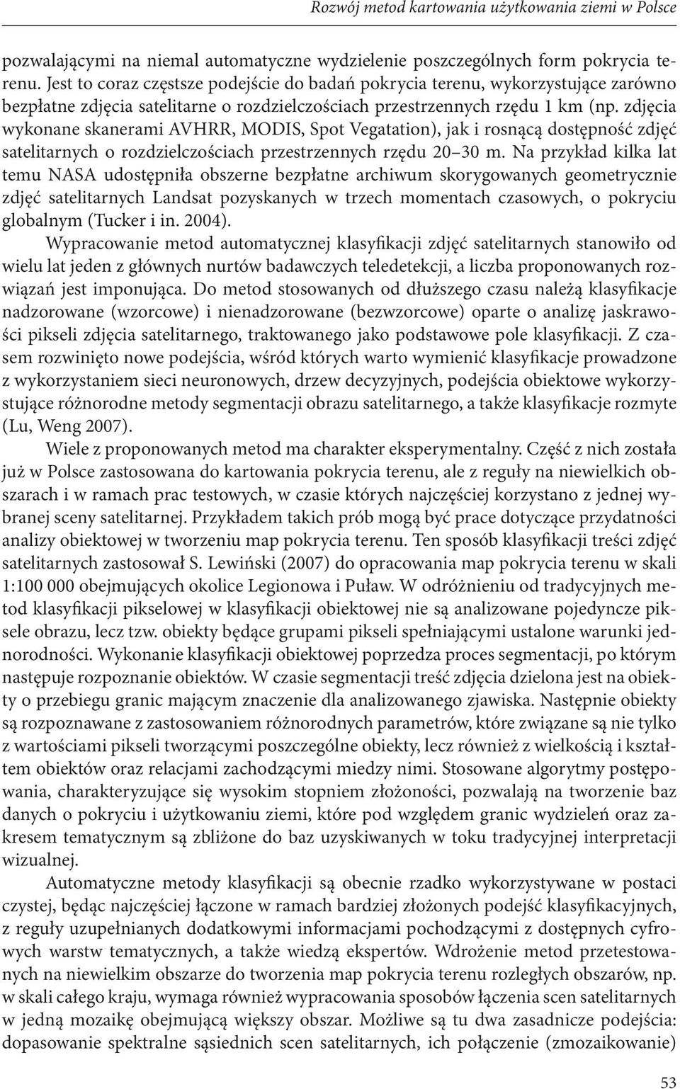 zdjęcia wykonane skanerami AVHRR, MODIS, Spot Vegatation), jak i rosnącą dostępność zdjęć satelitarnych o rozdzielczościach przestrzennych rzędu 20 30 m.