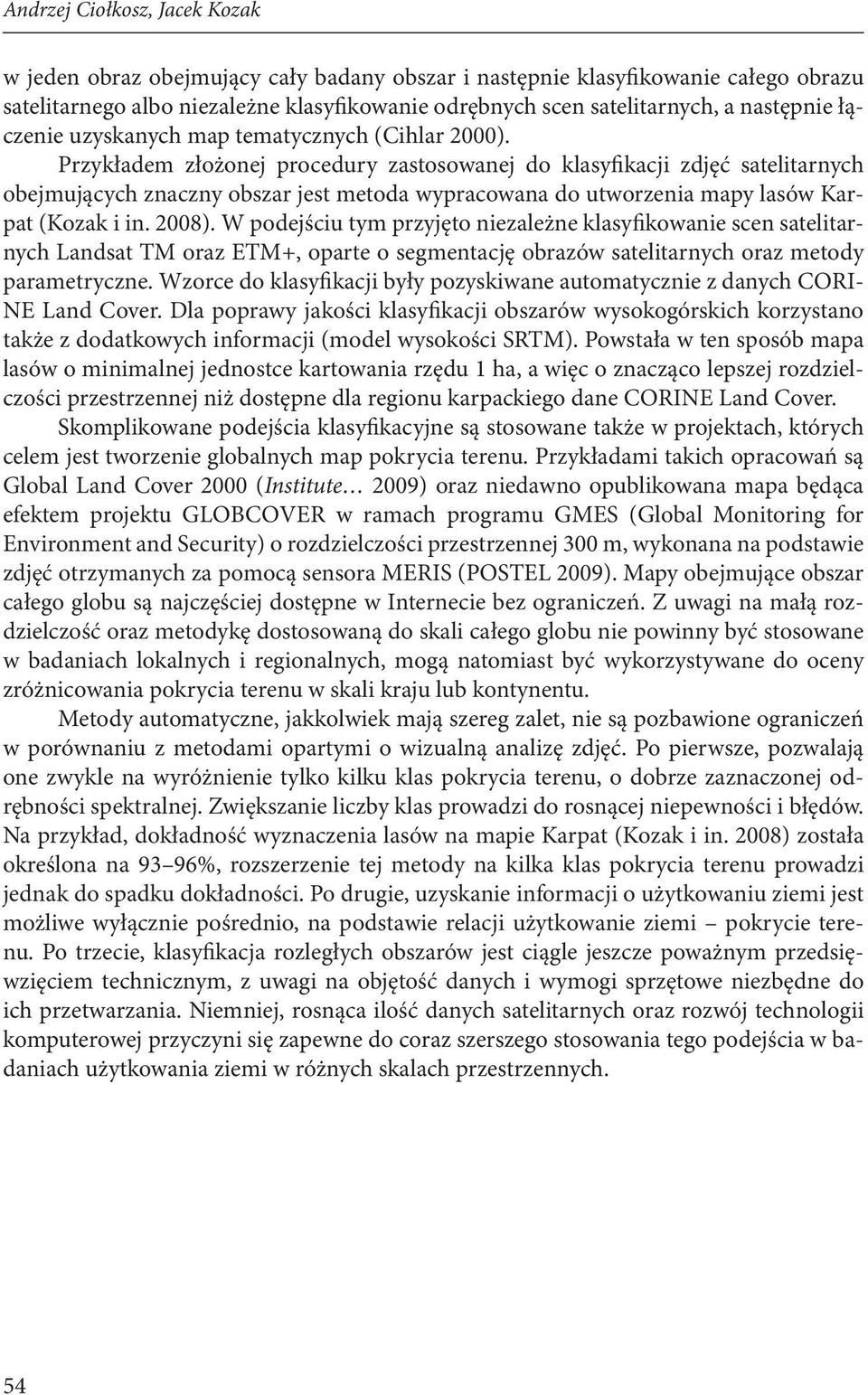 Przykładem złożonej procedury zastosowanej do klasyfikacji zdjęć satelitarnych obejmujących znaczny obszar jest metoda wypracowana do utworzenia mapy lasów Karpat (Kozak i in. 2008).