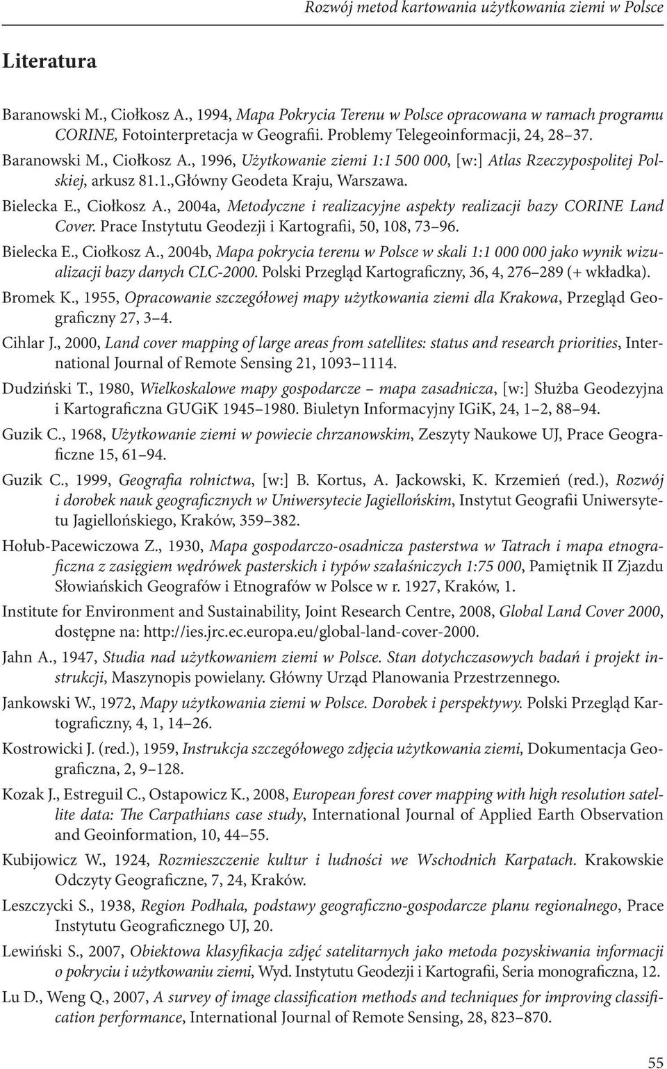 , Ciołkosz A., 2004a, Metodyczne i realizacyjne aspekty realizacji bazy CORINE Land Cover. Prace Instytutu Geodezji i Kartografii, 50, 108, 73 96. Bielecka E., Ciołkosz A., 2004b, Mapa pokrycia terenu w Polsce w skali 1:1 000 000 jako wynik wizualizacji bazy danych CLC-2000.