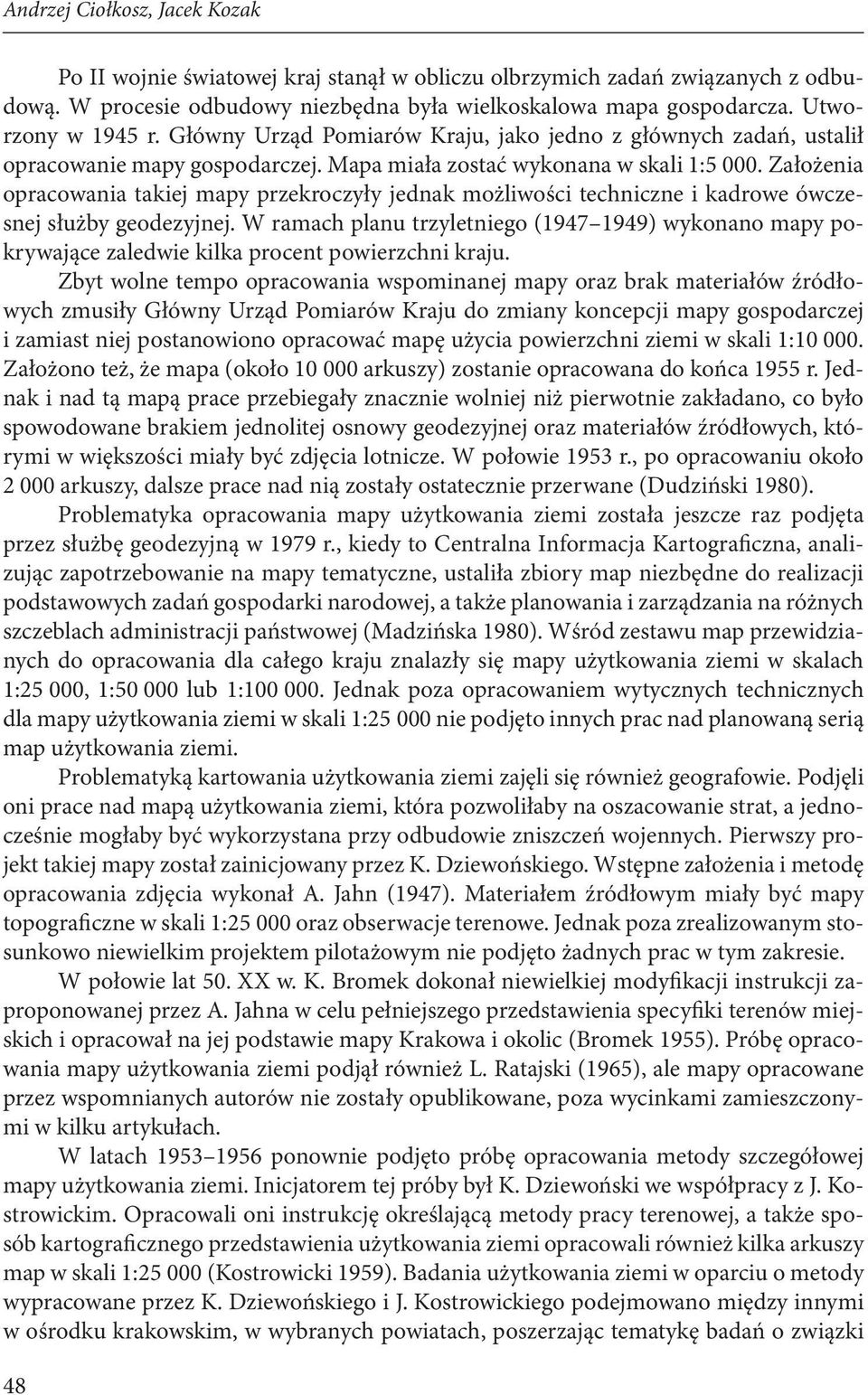 Założenia opracowania takiej mapy przekroczyły jednak możliwości techniczne i kadrowe ówczesnej służby geodezyjnej.