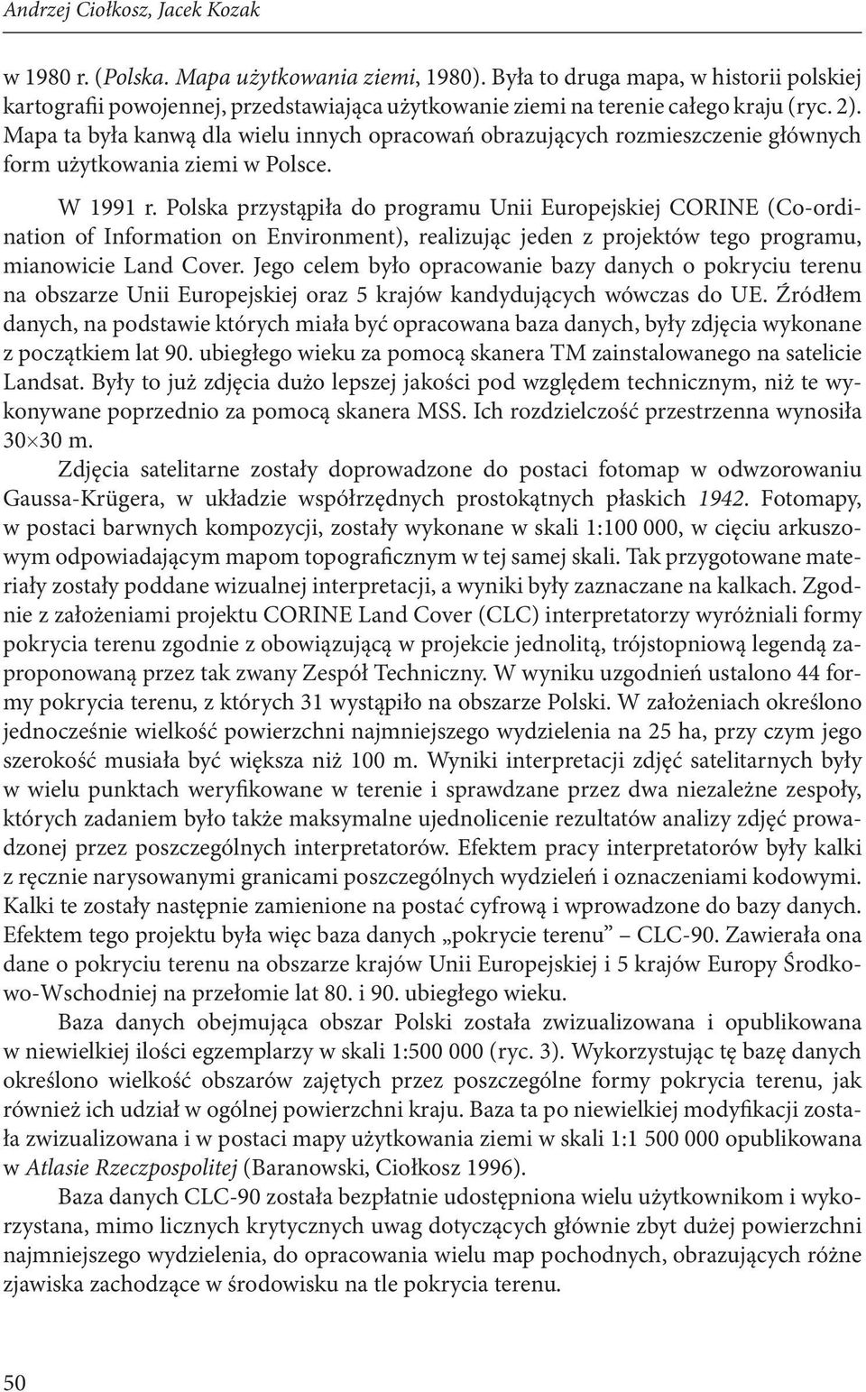 Mapa ta była kanwą dla wielu innych opracowań obrazujących rozmieszczenie głównych form użytkowania ziemi w Polsce. W 1991 r.