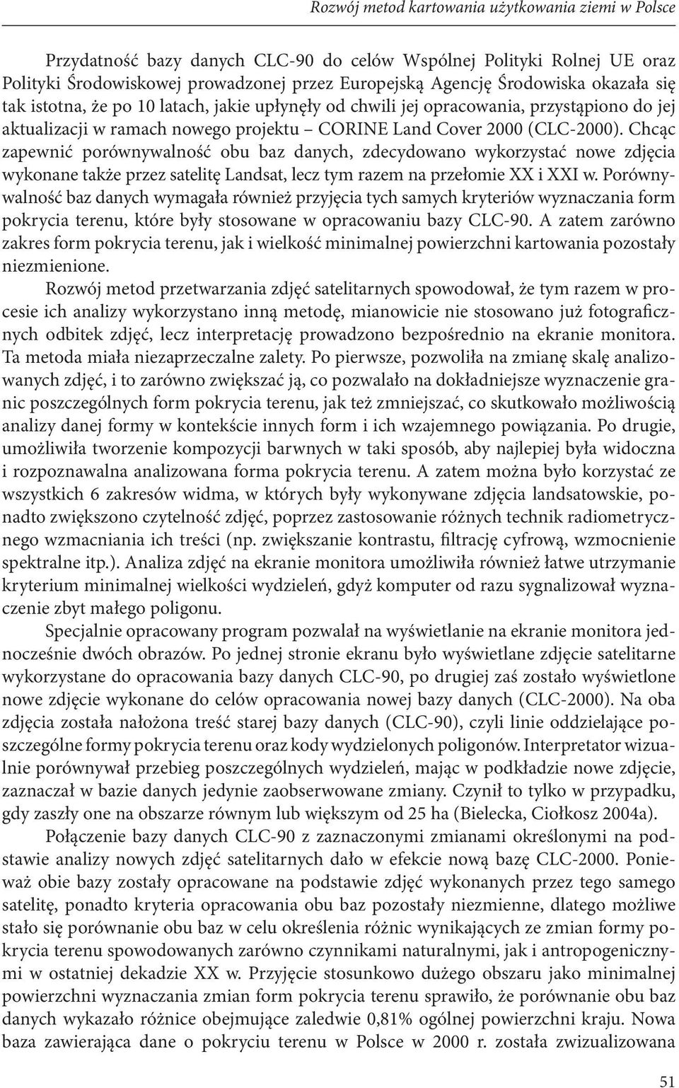 Chcąc zapewnić porównywalność obu baz danych, zdecydowano wykorzystać nowe zdjęcia wykonane także przez satelitę Landsat, lecz tym razem na przełomie XX i XXI w.