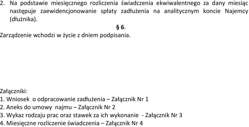 Zarządzenie wchodzi w życie z dniem podpisania. Załączniki: 1.