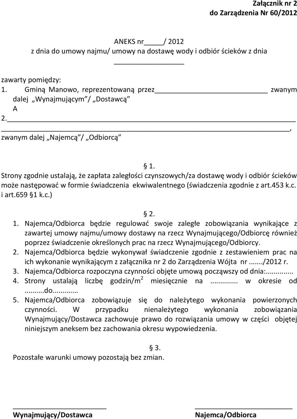 Strony zgodnie ustalają, że zapłata zaległości czynszowych/za dostawę wody i odbiór ścieków może następować w formie świadczenia ekwiwalentnego (świadczenia zgodnie z art.453 k.c. i art.659 1 k.c.) 2.