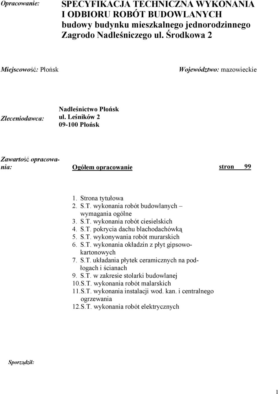 wykonania robót budowlanych wymagania ogólne 3. S.T. wykonania robót ciesielskich 4. S.T. pokrycia dachu blachodachówką 5. S.T. wykonywania robót murarskich 6. S.T. wykonania okładzin z płyt gipsowokartonowych 7.