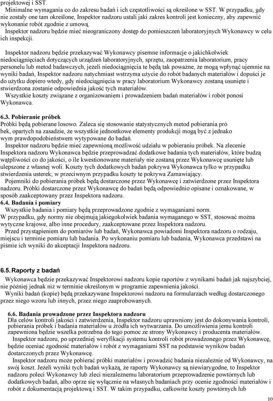 Inspektor nadzoru będzie mieć nieograniczony dostęp do pomieszczeń laboratoryjnych Wykonawcy w celu ich inspekcji.