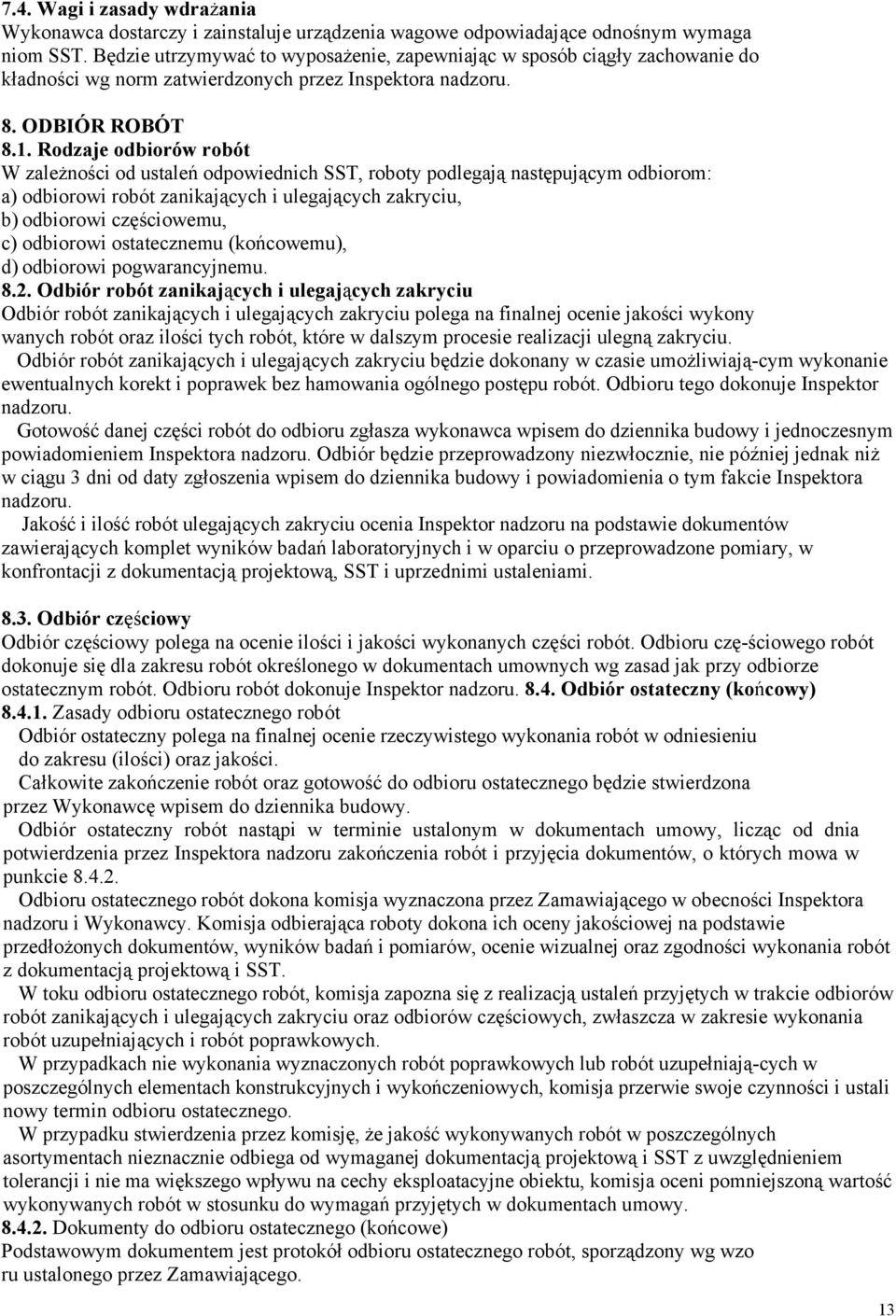 Rodzaje odbiorów robót W zaleŝności od ustaleń odpowiednich SST, roboty podlegają następującym odbiorom: a) odbiorowi robót zanikających i ulegających zakryciu, b) odbiorowi częściowemu, c) odbiorowi
