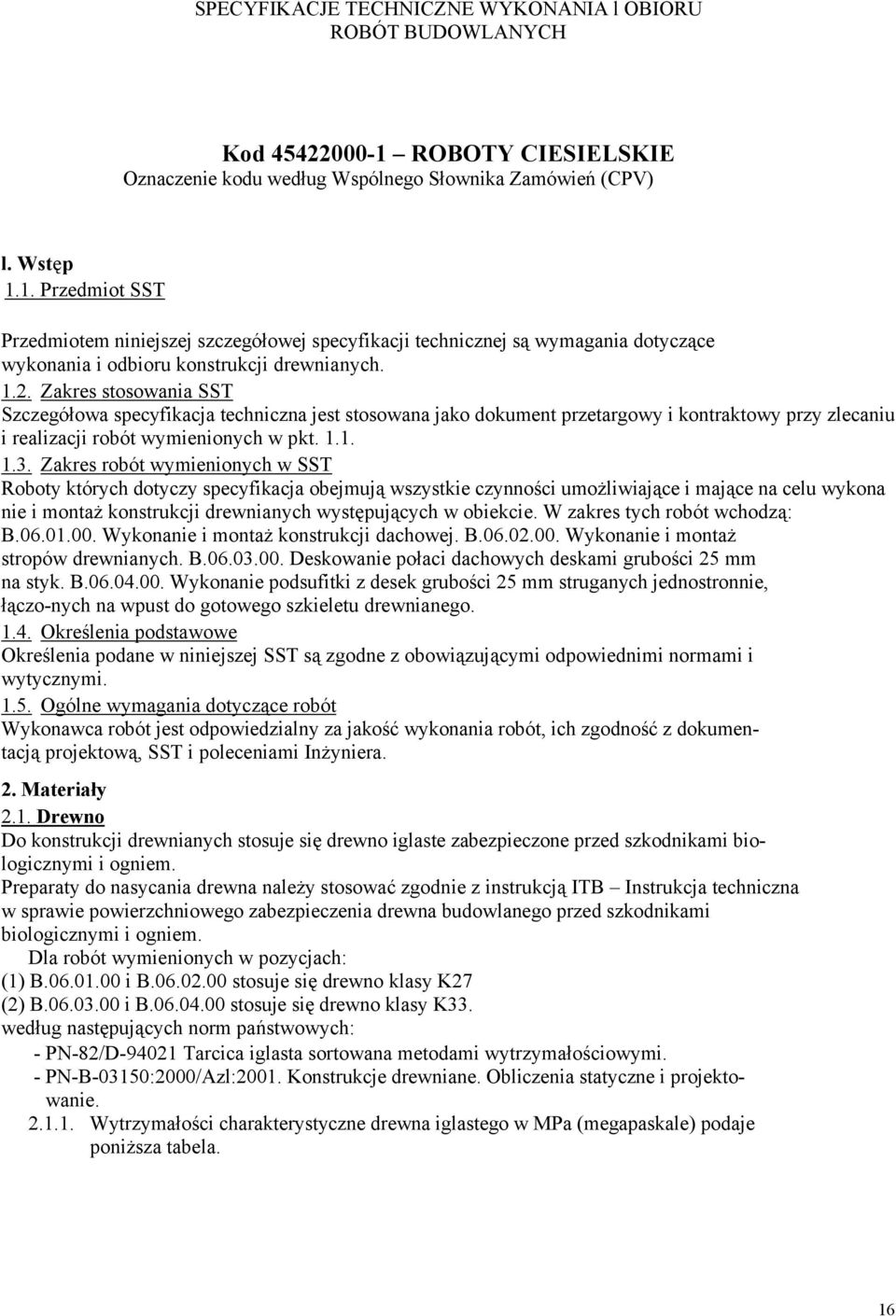 1. Przedmiot SST Przedmiotem niniejszej szczegółowej specyfikacji technicznej są wymagania dotyczące wykonania i odbioru konstrukcji drewnianych. 1.2.