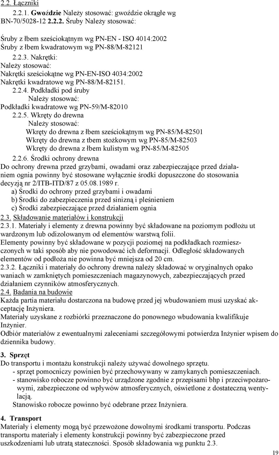 2.5. Wkręty do drewna NaleŜy stosować: Wkręty do drewna z łbem sześciokątnym wg PN-85/M-82501 Wkręty do drewna z tbem stoŝkowym wg PN-85/M-82503 Wkręty do drewna z łbem kulistym wg PN-85/M-82505 2.2.6.