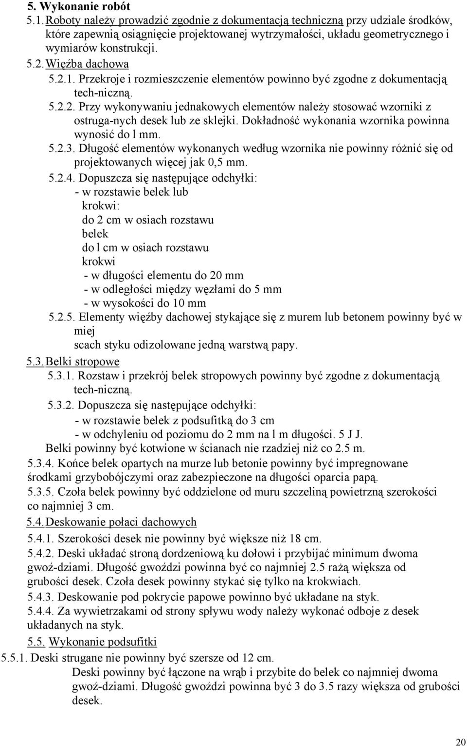Więźba dachowa 5.2.1. Przekroje i rozmieszczenie elementów powinno być zgodne z dokumentacją tech-niczną. 5.2.2. Przy wykonywaniu jednakowych elementów naleŝy stosować wzorniki z ostruga-nych desek lub ze sklejki.