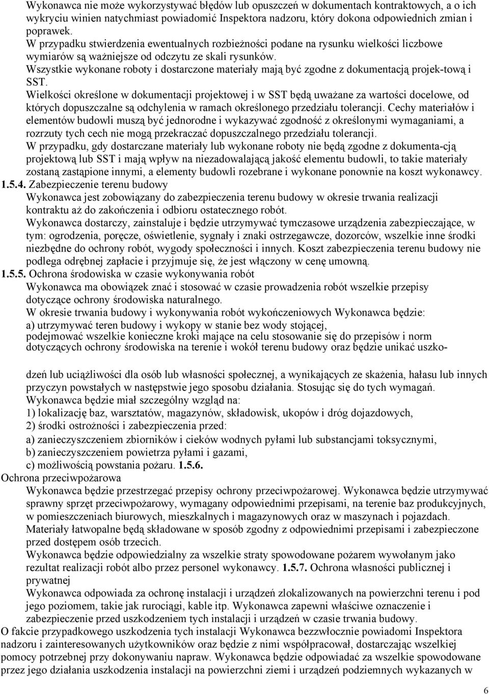 Wszystkie wykonane roboty i dostarczone materiały mają być zgodne z dokumentacją projek-tową i SST.