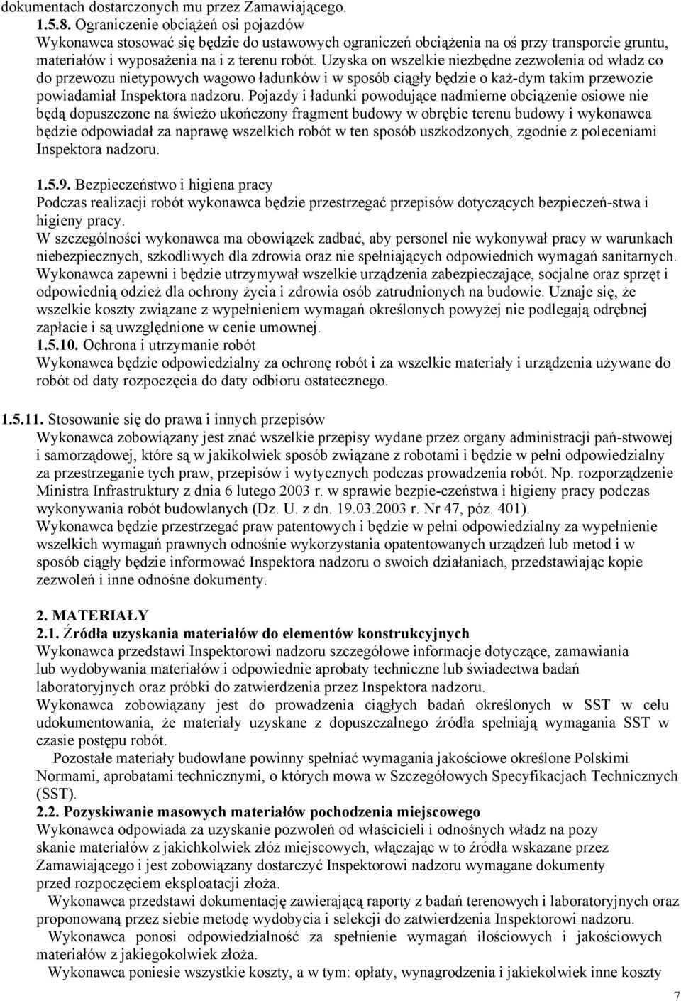 Uzyska on wszelkie niezbędne zezwolenia od władz co do przewozu nietypowych wagowo ładunków i w sposób ciągły będzie o kaŝ-dym takim przewozie powiadamiał Inspektora nadzoru.