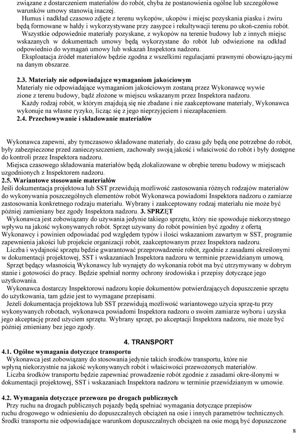 Wszystkie odpowiednie materiały pozyskane, z wykopów na terenie budowy lub z innych miejsc wskazanych w dokumentach umowy będą wykorzystane do robót lub odwiezione na odkład odpowiednio do wymagań