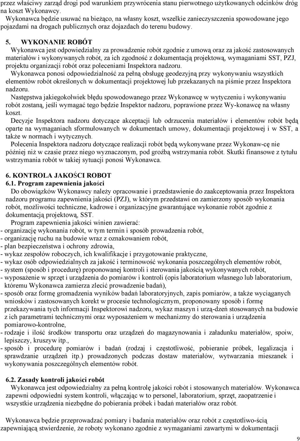 WYKONANIE ROBÓT Wykonawca jest odpowiedzialny za prowadzenie robót zgodnie z umową oraz za jakość zastosowanych materiałów i wykonywanych robót, za ich zgodność z dokumentacją projektową, wymaganiami