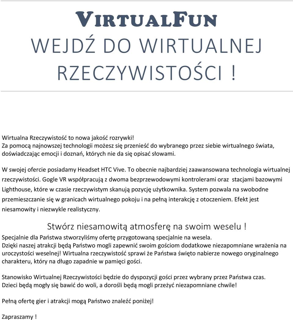 W swojej ofercie posiadamy Headset HTC Vive. To obecnie najbardziej zaawansowana technologia wirtualnej rzeczywistości.